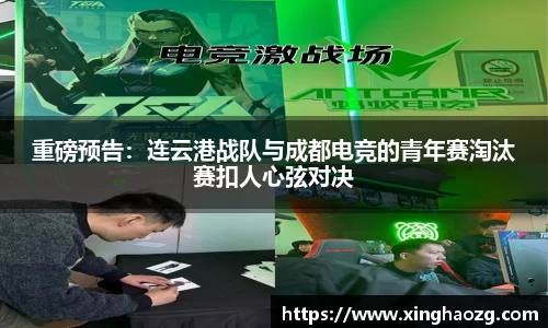 重磅预告：连云港战队与成都电竞的青年赛淘汰赛扣人心弦对决